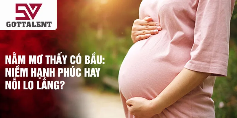 Nằm mơ thấy có bầu: niềm hạnh phúc hay nỗi lo lắng?