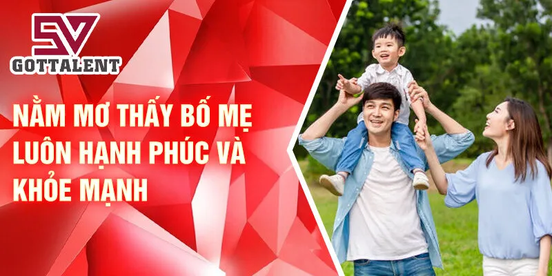 Nằm mơ thấy bố mẹ luôn hạnh phúc và khỏe mạnh
