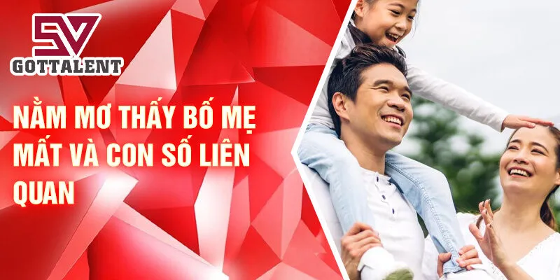 Nằm Mơ Thấy Bố Mẹ: Bí Ẩn Và Dấu Hiệu Tốt Lành 3 Nằm mơ thấy bố mẹ mất và con số liên quan