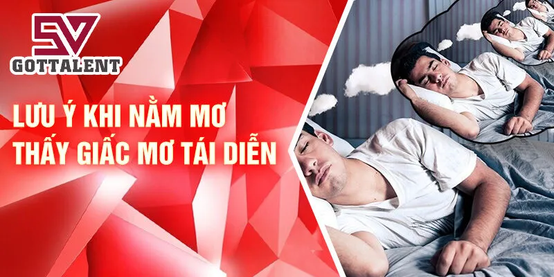 Nằm Mơ Thấy Giấc Mơ Tái Diễn: Điều Gì Đang Diễn Ra? 4 Lưu ý khi nằm mơ thấy giấc mơ tái diễn