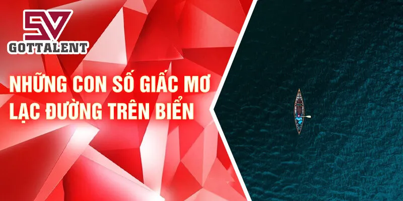Nằm Mơ Thấy Lạc Đường: Bí Mật Và Ý Nghĩa Bí Ẩn 4 Những con số giấc mơ lạc đường trên biển
