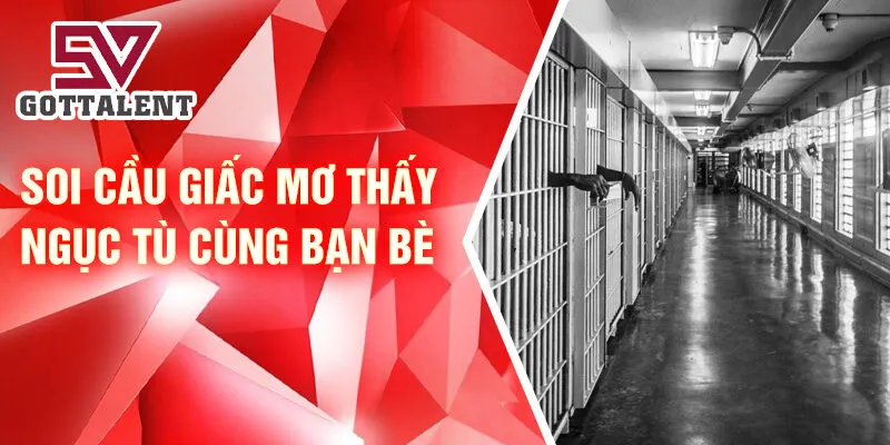 Nằm Mơ Thấy Ngục Tù: Ý Nghĩa Và Con Số May Mắn 4 Soi cầu giấc mơ thấy ngục tù cùng bạn bè